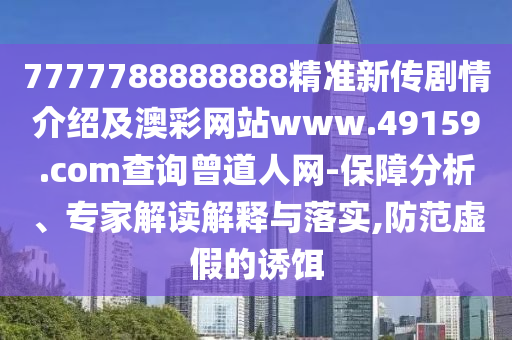 7777788888888精準(zhǔn)新傳劇情介紹及澳彩網(wǎng)站www.49159.соm查詢?cè)廊司W(wǎng)-保障分析、專家解讀解釋與落實(shí),防范虛假的誘餌
