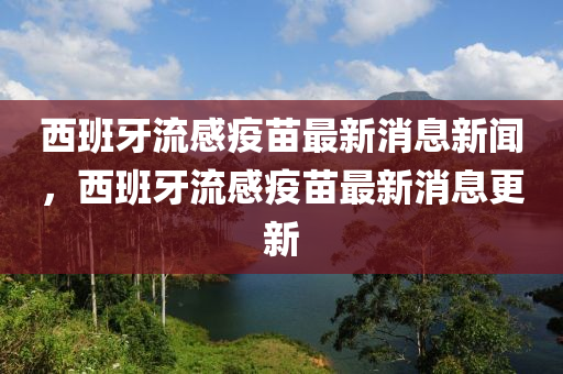 西班牙流感疫苗最新消息新聞，西班牙流感疫苗最新消息更新