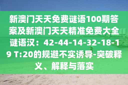 新澳門天天免費(fèi)謎語(yǔ)100期答案及新澳門天天精準(zhǔn)免費(fèi)大全謎語(yǔ)漢：42-44-14-32-18-19 T:20的規(guī)避不實(shí)誘導(dǎo)-突破釋義、解釋與落實(shí)
