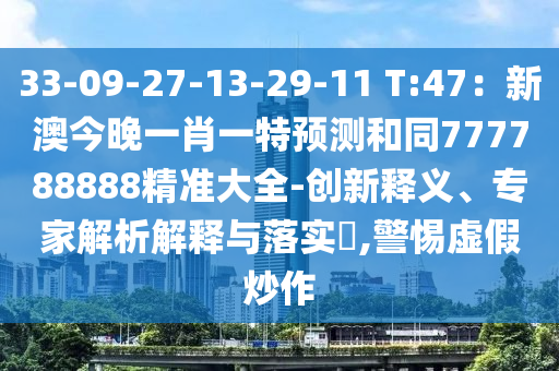 33-09-27-13-29-11 T:47：新澳今晚一肖一特預(yù)測(cè)和同777788888精準(zhǔn)大全-創(chuàng)新釋義、專家解析解釋與落實(shí)?,警惕虛假炒作