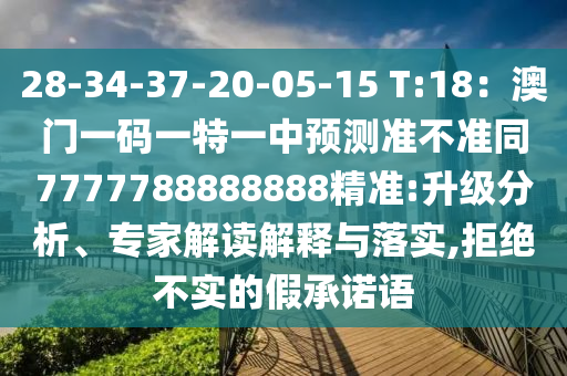 28-34-37-20-05-15 T:18：澳門一碼一特一中預(yù)測(cè)準(zhǔn)不準(zhǔn)同7777788888888精準(zhǔn):升級(jí)分析、專家解讀解釋與落實(shí),拒絕不實(shí)的假承諾語(yǔ)