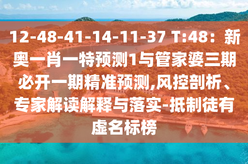 12-48-41-14-11-37 T:48：新奧一肖一特預(yù)測(cè)1與管家婆三期必開(kāi)一期精準(zhǔn)預(yù)測(cè),風(fēng)控剖析、專家解讀解釋與落實(shí)-抵制徒有虛名標(biāo)榜