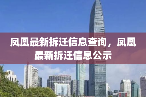 鳳凰最新拆遷信息查詢，鳳凰最新拆遷信息公示