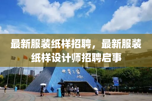 最新服裝紙樣招聘，最新服裝紙樣設(shè)計師招聘啟事