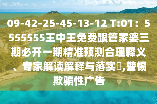 09-42-25-45-13-12 T:01：5555555王中王免費(fèi)跟管家婆三期必開一期精準(zhǔn)預(yù)測合理釋義、專家解讀解釋與落實(shí)?,警惕欺騙性廣告