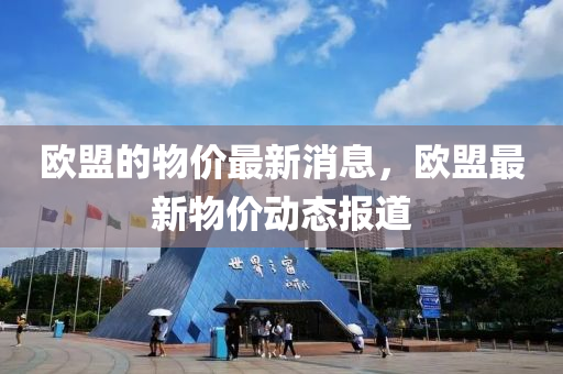歐盟的物價(jià)最新消息，歐盟最新物價(jià)動(dòng)態(tài)報(bào)道