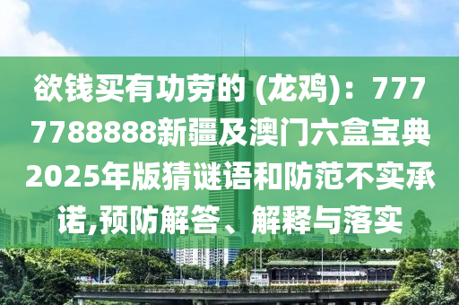 欲錢買有功勞的 (龍雞)：7777788888新疆及澳門六盒寶典2025年版猜謎語和防范不實承諾,預防解答、解釋與落實
