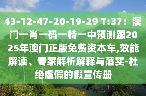 43-12-47-20-19-29 T:37：澳門一肖一碼一特一中預(yù)測(cè)跟2025年澳門正版免費(fèi)資本車,效能解讀、專家解析解釋與落實(shí)-杜絕虛假的假宣傳冊(cè)