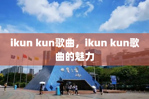 ikun kun歌曲，ikun kun歌曲的魅力