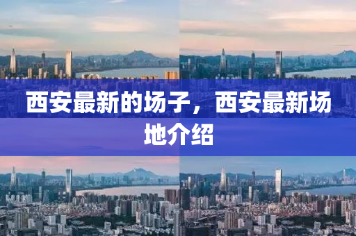 西安最新的場(chǎng)子，西安最新場(chǎng)地介紹石家莊阿鷗環(huán)保科技有限公司