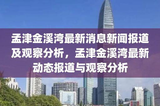 孟津金溪灣最新消息新聞報道及觀察分析，孟津金溪灣最新動態(tài)報道與觀察分析