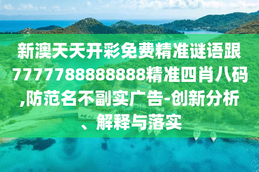 新澳天天開彩免費精準謎語跟7777788888888精準四肖八碼,防范名不副實廣石家莊阿鷗環(huán)?？萍加邢薰靖?創(chuàng)新分析、解釋與落實