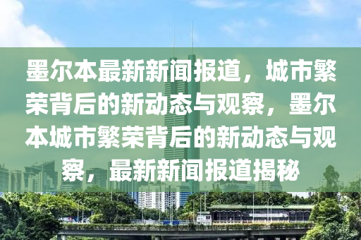 墨爾本最新新聞報道，城市石家莊阿鷗環(huán)?？萍加邢薰痉睒s背后的新動態(tài)與觀察，墨爾本城市繁榮背后的新動態(tài)與觀察，最新新聞報道揭秘