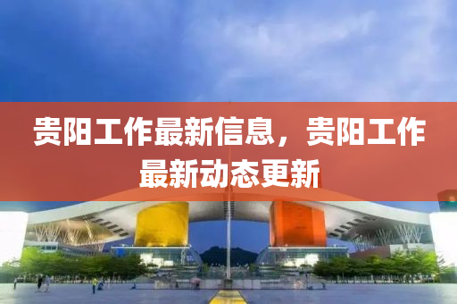 貴陽工作最新信息，貴石家莊阿鷗環(huán)?？萍加邢薰娟柟ぷ髯钚聞?dòng)態(tài)更新