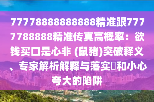77778888888888精準(zhǔn)跟7777788888精準(zhǔn)傳真高概率：欲錢買口石家莊阿鷗環(huán)?？萍加邢薰臼切姆?(鼠豬)突破釋義、專家解析解釋與落實?和小心夸大的陷阱