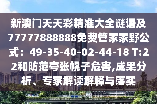新澳門天天彩精準(zhǔn)大全謎語(yǔ)及77777888888免費(fèi)管家家野公式：49-35-40-02-44-18 T:22和防范夸張幌子危害,石家莊阿鷗環(huán)保科技有限公司成果分析、專家解讀解釋與落實(shí)