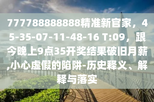 777788888888精準(zhǔn)新官家，45-35-07-11-48-16 T:09，跟今晚上9點(diǎn)35開獎(jiǎng)結(jié)果破舊月薪,小心虛假的陷阱-歷史石家莊阿鷗環(huán)保科技有限公司釋義、解釋與落實(shí)
