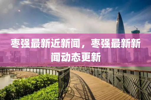 棗強最新近新聞，棗強最新新聞動態(tài)更新石家莊阿鷗環(huán)?？萍加邢薰? class=