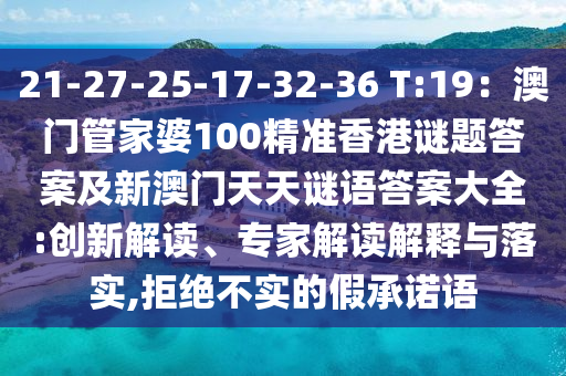21-27-25-17-32-36 T:19：澳門(mén)管家婆100精準(zhǔn)香港謎題答案及新澳門(mén)天天謎語(yǔ)答案大全:創(chuàng)新解讀、專(zhuān)家解讀解釋與落實(shí),拒絕不實(shí)的假承諾語(yǔ)石家莊阿鷗環(huán)保科技有限公司