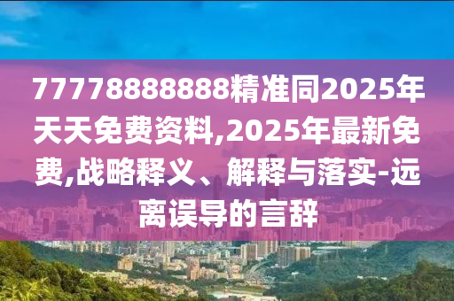 77778888888精準(zhǔn)同2025年天天免費(fèi)資料,2025年最新免費(fèi),戰(zhàn)略釋義、解釋與落實(shí)-遠(yuǎn)離誤導(dǎo)的石家莊阿鷗環(huán)?？萍加邢薰狙赞o