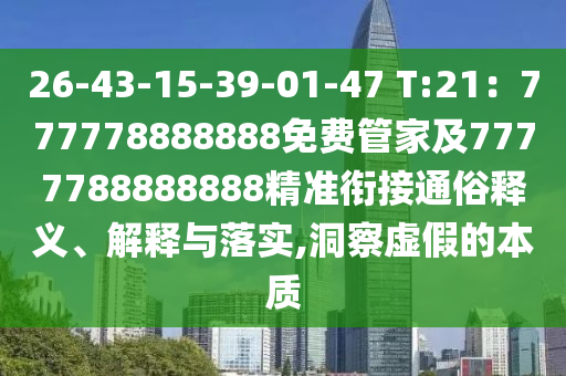 26-43-15-39-01-47 T:21：777778888888免費(fèi)管家及7777788888888精準(zhǔn)銜接通俗石家莊阿鷗環(huán)?？萍加邢薰踞屃x、解釋與落實(shí),洞察虛假的本質(zhì)