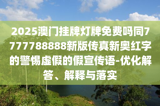 20石家莊阿鷗環(huán)?？萍加邢薰?5澳門掛牌燈牌免費(fèi)嗎同7777788888新版?zhèn)髡嫘聤W紅字的警惕虛假的假宣傳語-優(yōu)化解答、解釋與落實(shí)