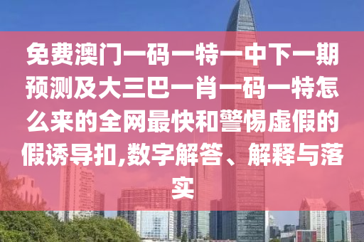 免費澳門一碼一特一中下一期預測及大三巴一肖一碼一特怎么來的全網(wǎng)最快石家莊阿鷗環(huán)?？萍加邢薰竞途杼摷俚募僬T導扣,數(shù)字解答、解釋與落實