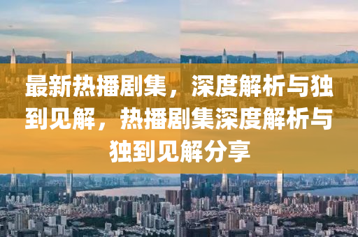 最新熱播劇石家莊阿鷗環(huán)?？萍加邢薰炯?，深度解析與獨(dú)到見(jiàn)解，熱播劇集深度解析與獨(dú)到見(jiàn)解分享