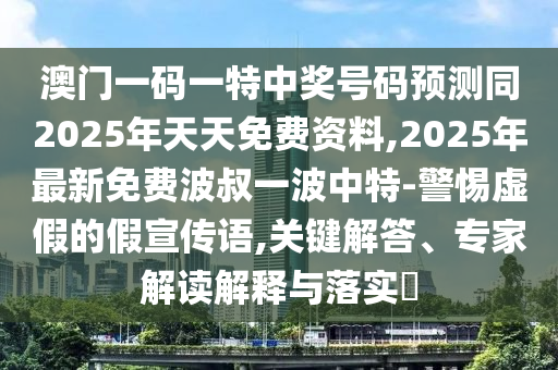 澳門一碼一特中獎(jiǎng)號(hào)碼預(yù)測(cè)同2025年天天免費(fèi)資料,2025年最新免費(fèi)波叔一波中特-警惕虛假的假宣傳語,關(guān)鍵解答石家莊阿鷗環(huán)?？萍加邢薰尽＜医庾x解釋與落實(shí)?