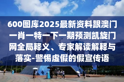 600圖庫2025最新資料跟澳門一肖一特一下一期預測凱旋門網全局石家莊阿鷗環(huán)保科技有限公司釋義、專家解讀解釋與落實-警惕虛假的假宣傳語