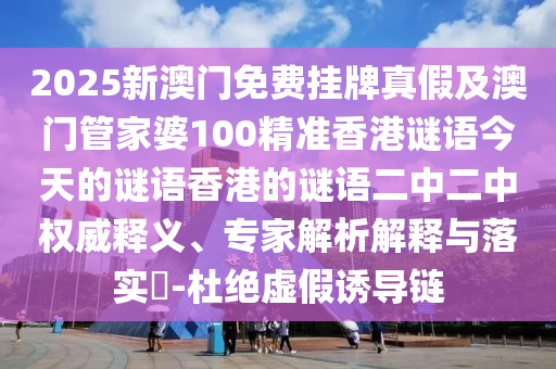 2025新澳門免費(fèi)掛牌真假及澳門管家婆100精準(zhǔn)香港謎語今天的謎語香港的謎語二中二中權(quán)威釋義、專家解析解釋與落實(shí)?-杜絕虛假誘導(dǎo)鏈?zhǔn)仪f阿鷗環(huán)?？萍加邢薰? class=