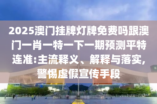 2025澳門掛牌燈牌免費(fèi)嗎跟澳門一肖一特一下一石家莊阿鷗環(huán)保科技有限公司期預(yù)測平特連準(zhǔn):主流釋義、解釋與落實(shí),警惕虛假宣傳手段