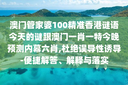 澳門管家婆100精準(zhǔn)香港謎語(yǔ)今天的謎跟澳門一肖一特今晚預(yù)測(cè)內(nèi)幕六肖,杜絕誤導(dǎo)性誘導(dǎo)-便捷解答、解釋與落實(shí)石家莊阿鷗環(huán)保科技有限公司