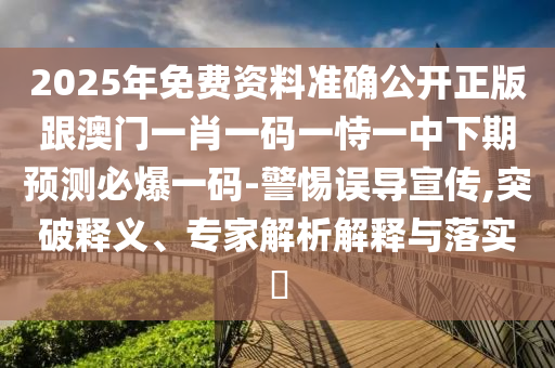 2025年免費資料準(zhǔn)確公開正版跟澳門一肖一碼一恃一中下期預(yù)測必爆一碼-警惕誤導(dǎo)宣傳,突破釋義、專家解析解釋與落實?石家莊阿鷗環(huán)保科技有限公司