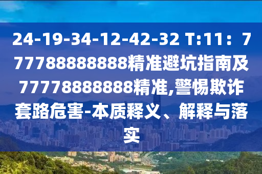 24-19-34-12-42-32 石家莊阿鷗環(huán)?？萍加邢薰綯:11：777788888888精準避坑指南及77778888888精準,警惕欺詐套路危害-本質釋義、解釋與落實