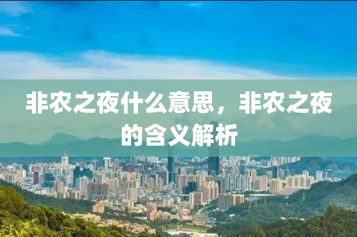 非農(nóng)之夜什么意思，非農(nóng)之夜石家莊阿鷗環(huán)?？萍加邢薰镜暮x解析