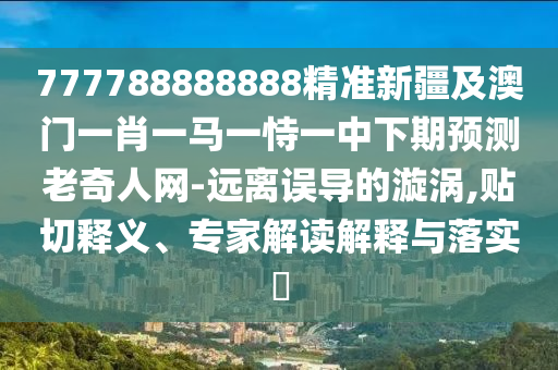 777788888888精石家莊阿鷗環(huán)?？萍加邢薰緶市陆鞍拈T一肖一馬一恃一中下期預測老奇人網(wǎng)-遠離誤導的漩渦,貼切釋義、專家解讀解釋與落實?