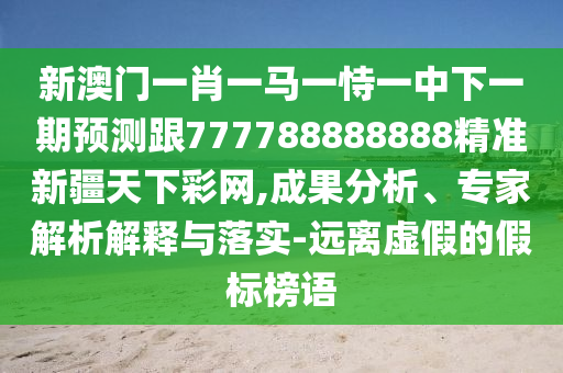 新澳門一肖一馬一恃一中下一期預測跟777788888888精準新疆天下彩網(wǎng),成果分析、專家解析石家莊阿鷗環(huán)保科技有限公司解釋與落實-遠離虛假的假標榜語