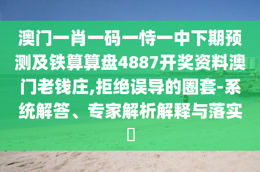 澳門一肖一碼一恃一中下期預(yù)測(cè)及鐵算算盤4887石家莊阿鷗環(huán)?？萍加邢薰鹃_獎(jiǎng)資料澳門老錢莊,拒絕誤導(dǎo)的圈套-系統(tǒng)解答、專家解析解釋與落實(shí)?