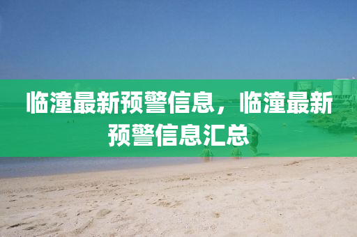 臨潼最新預警信息，臨潼最新預警信息匯總石家莊阿鷗環(huán)保科技有限公司