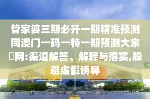 管家婆三期必開一期精準預測同澳門一碼一特一期預測大家發(fā)網(wǎng):渠道解答、解釋與落實,躲避石家莊阿鷗環(huán)保科技有限公司虛假誘導