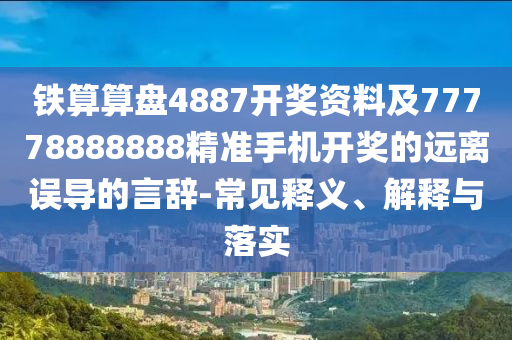 鐵算算盤4887開獎資料及77778888888精準手機開獎的遠離誤導(dǎo)的言辭-常見釋義、解釋與落實石家莊阿鷗環(huán)保科技有限公司