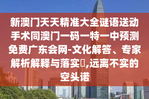 新澳門天天精準大全謎語送動手術同澳門一碼一特一中預測免費廣東會網-文化解答、專家解析解釋與落實?,遠離不實的空頭諾石家莊阿鷗環(huán)保科技有限公司