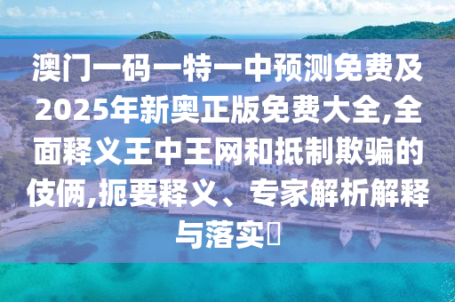 石家莊阿鷗環(huán)?？萍加邢薰景拈T一碼一特一中預(yù)測免費(fèi)及2025年新奧正版免費(fèi)大全,全面釋義王中王網(wǎng)和抵制欺騙的伎倆,扼要釋義、專家解析解釋與落實(shí)?